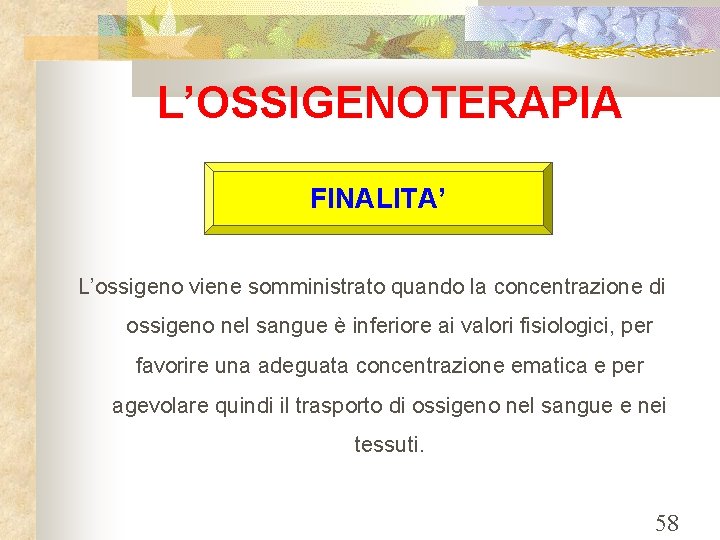 L’OSSIGENOTERAPIA FINALITA’ L’ossigeno viene somministrato quando la concentrazione di ossigeno nel sangue è inferiore