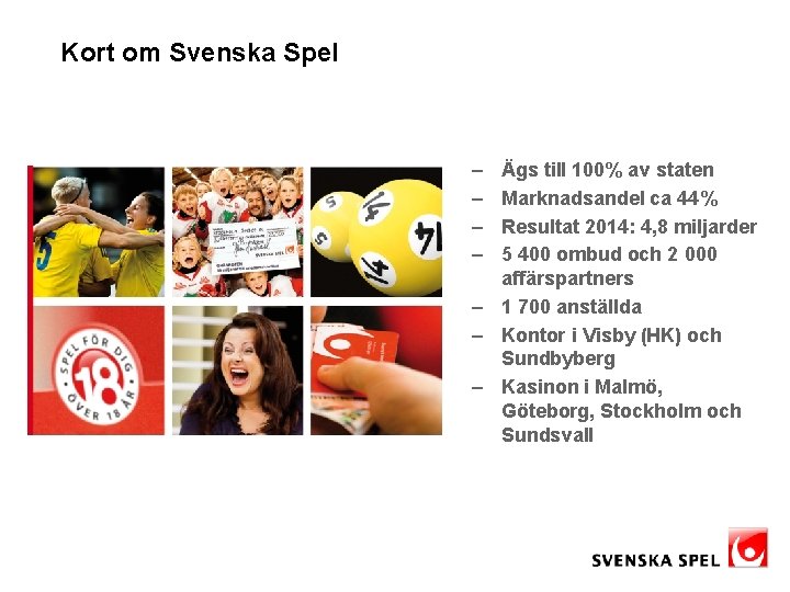 Kort om Svenska Spel – – Ägs till 100% av staten Marknadsandel ca 44%