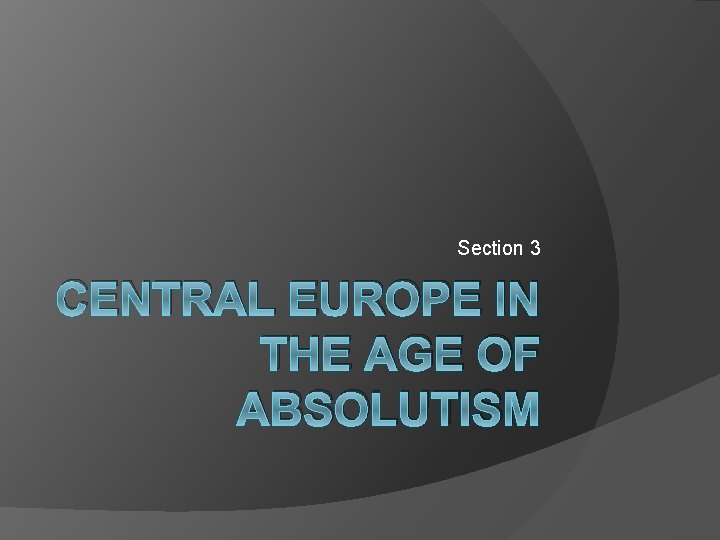 Section 3 CENTRAL EUROPE IN THE AGE OF ABSOLUTISM 