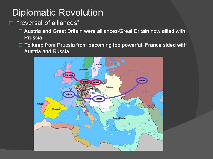 Diplomatic Revolution � “reversal of alliances” � Austria and Great Britain were alliances/Great Britain