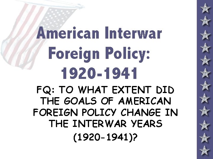 American Interwar Foreign Policy: 1920 -1941 FQ: TO WHAT EXTENT DID THE GOALS OF