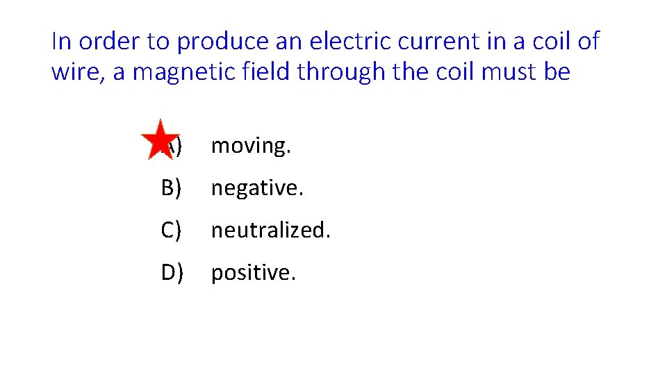 In order to produce an electric current in a coil of wire, a magnetic