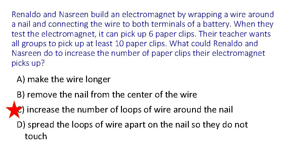 Renaldo and Nasreen build an electromagnet by wrapping a wire around a nail and