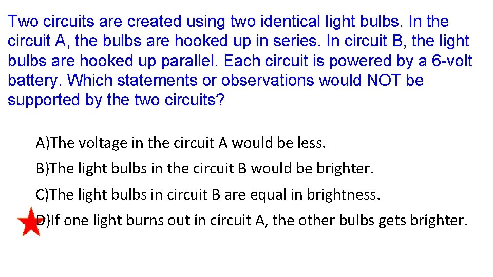Two circuits are created using two identical light bulbs. In the circuit A, the