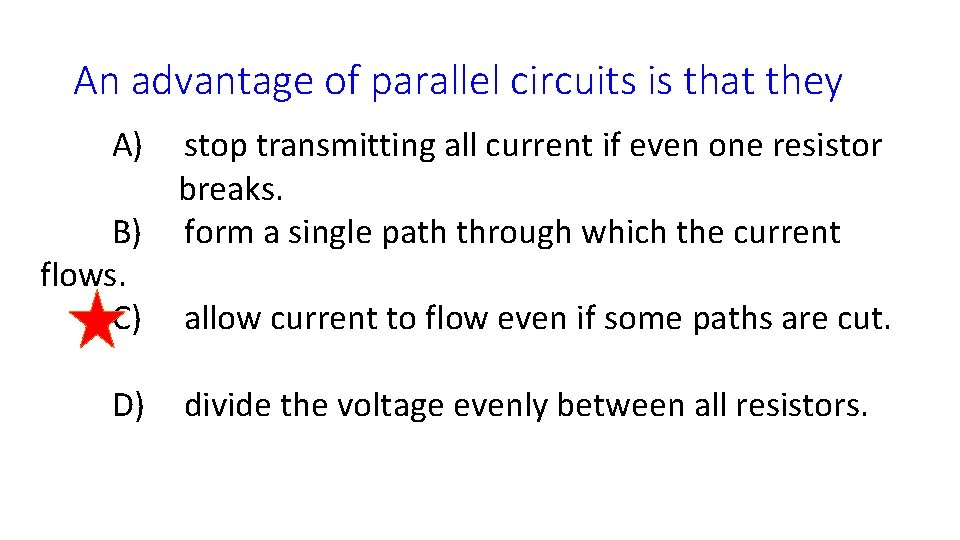 An advantage of parallel circuits is that they A) stop transmitting all current if
