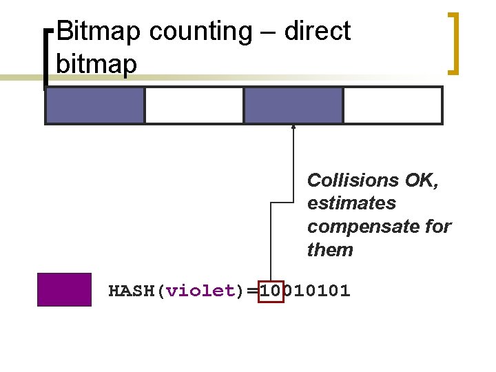 Bitmap counting – direct bitmap Collisions OK, estimates compensate for them HASH(violet)=10010101 