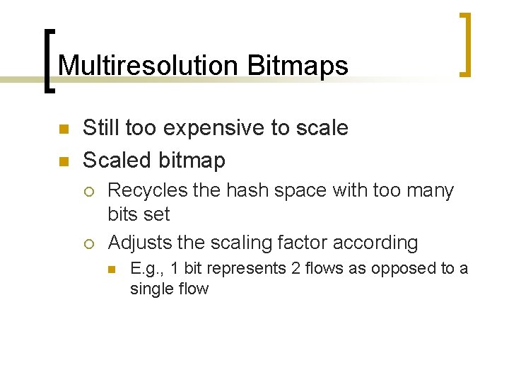 Multiresolution Bitmaps n n Still too expensive to scale Scaled bitmap ¡ ¡ Recycles