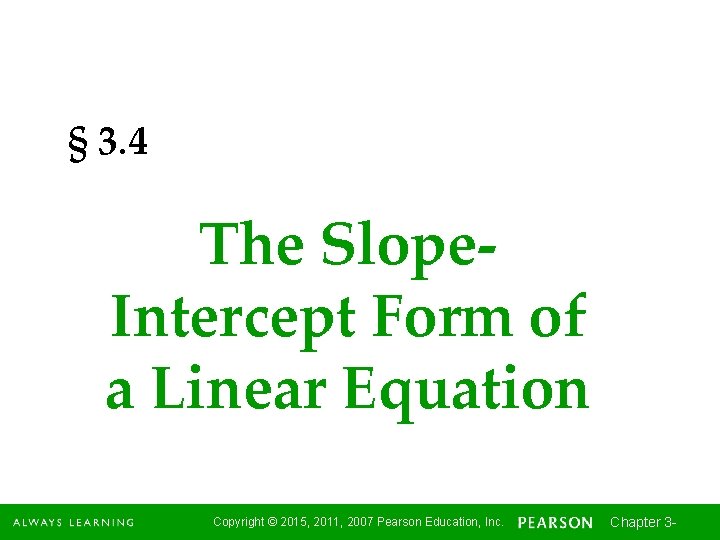 § 3. 4 The Slope. Intercept Form of a Linear Equation Copyright © 2015,