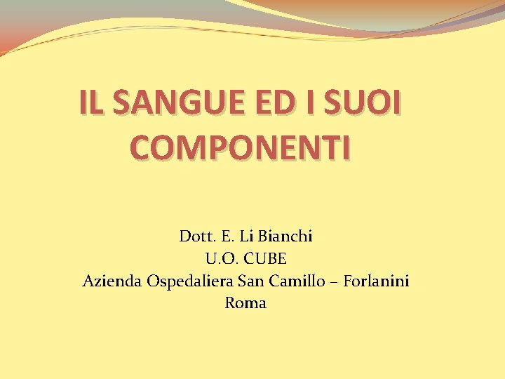 IL SANGUE ED I SUOI COMPONENTI Dott. E. Li Bianchi U. O. CUBE Azienda