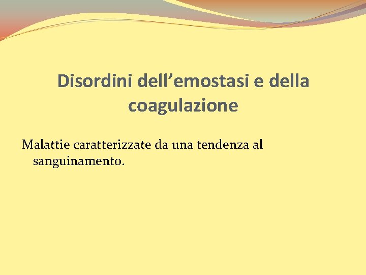 Disordini dell’emostasi e della coagulazione Malattie caratterizzate da una tendenza al sanguinamento. 