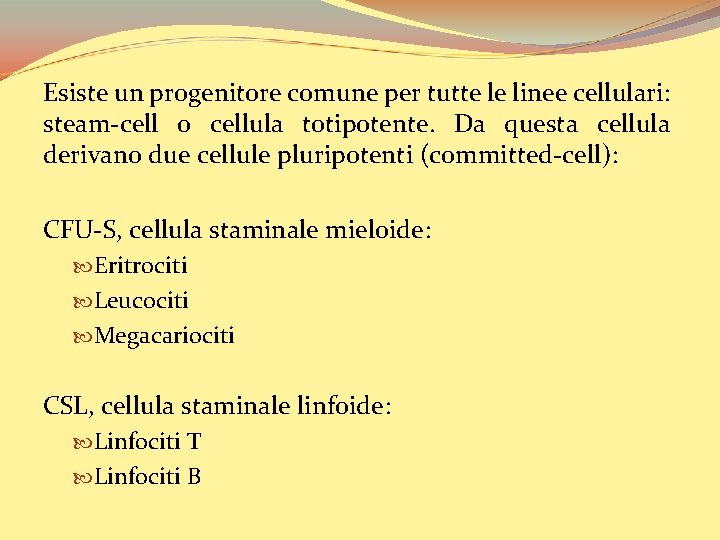 Esiste un progenitore comune per tutte le linee cellulari: steam-cell o cellula totipotente. Da