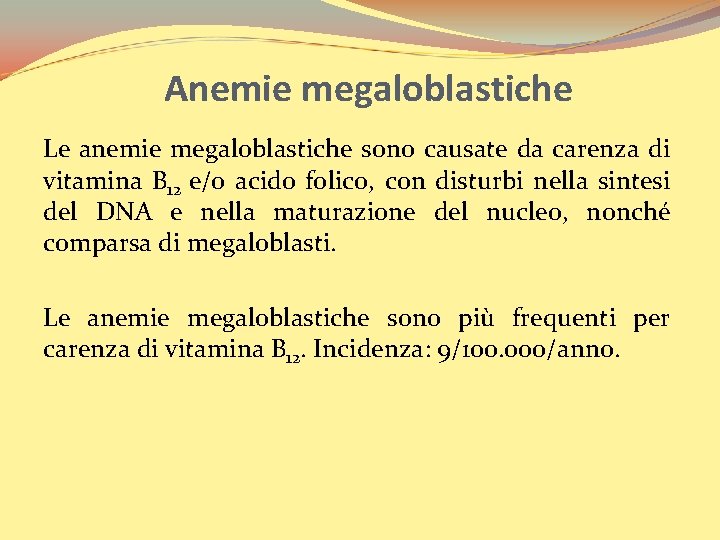 Anemie megaloblastiche Le anemie megaloblastiche sono causate da carenza di vitamina B 12 e/o