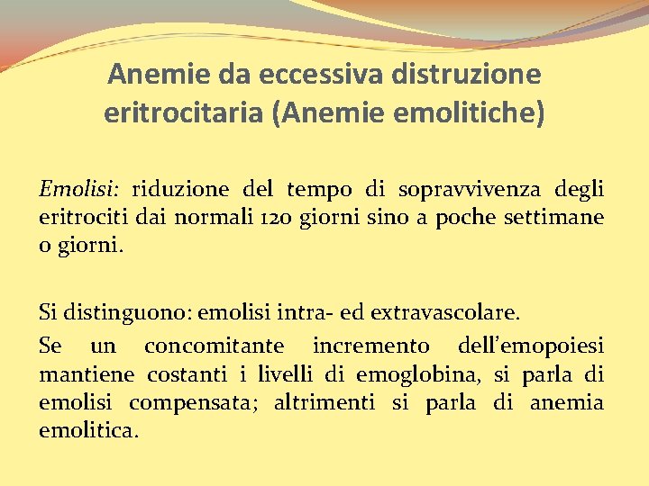 Anemie da eccessiva distruzione eritrocitaria (Anemie emolitiche) Emolisi: riduzione del tempo di sopravvivenza degli