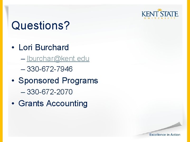 Questions? • Lori Burchard – lburchar@kent. edu – 330 -672 -7946 • Sponsored Programs