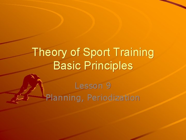 Theory of Sport Training Basic Principles Lesson 9 Planning, Periodization 