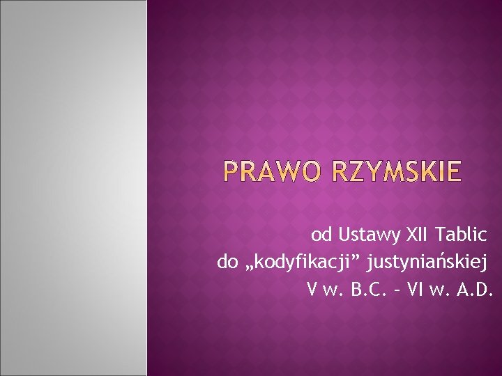 od Ustawy XII Tablic do „kodyfikacji” justyniańskiej V w. B. C. – VI w.