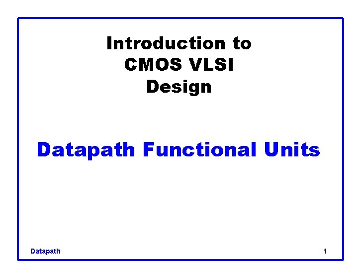 Introduction to CMOS VLSI Design Datapath Functional Units Datapath 1 