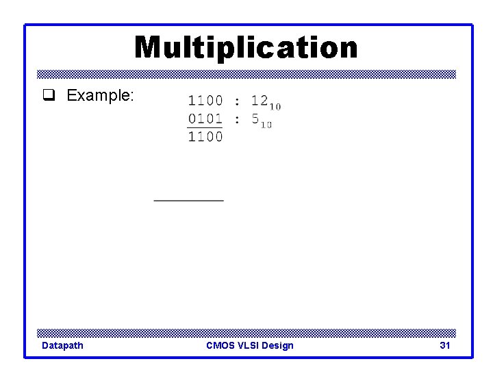 Multiplication q Example: Datapath CMOS VLSI Design 31 