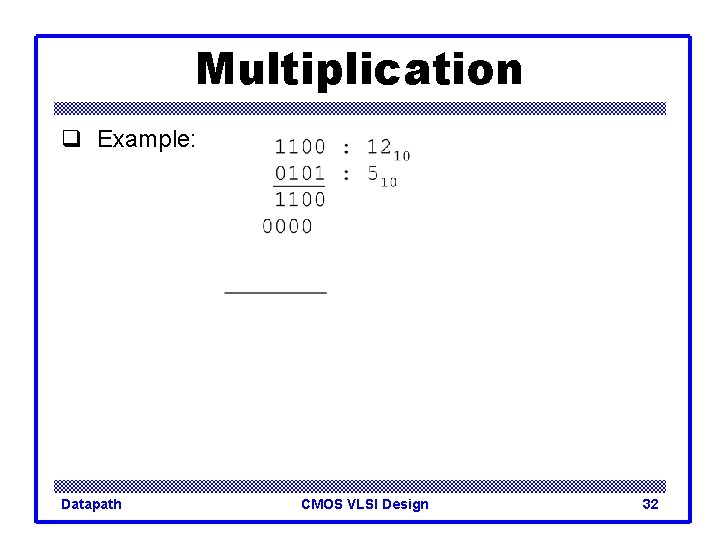 Multiplication q Example: Datapath CMOS VLSI Design 32 