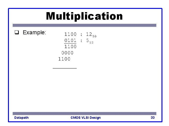 Multiplication q Example: Datapath CMOS VLSI Design 33 