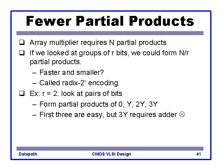 Fewer Partial Products q Array multiplier requires N partial products q If we looked