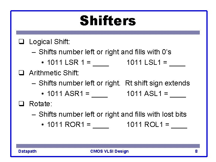 Shifters q Logical Shift: – Shifts number left or right and fills with 0’s