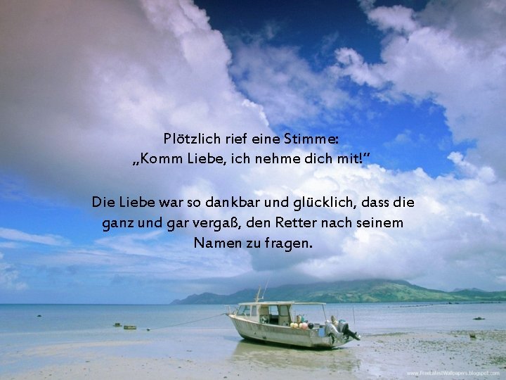 Plötzlich rief eine Stimme: „Komm Liebe, ich nehme dich mit!“ Die Liebe war so