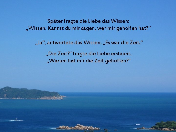 Später fragte die Liebe das Wissen: „Wissen. Kannst du mir sagen, wer mir geholfen