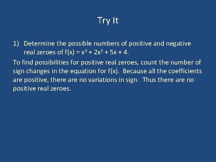 Try It 1) Determine the possible numbers of positive and negative real zeroes of