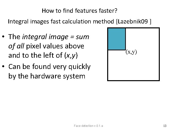 How to find features faster? Integral images fast calculation method [Lazebnik 09 ] •