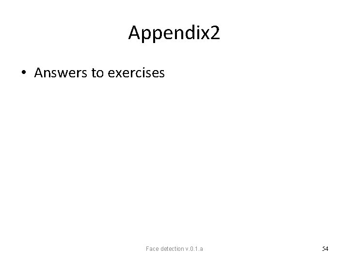 Appendix 2 • Answers to exercises Face detection v. 0. 1. a 54 