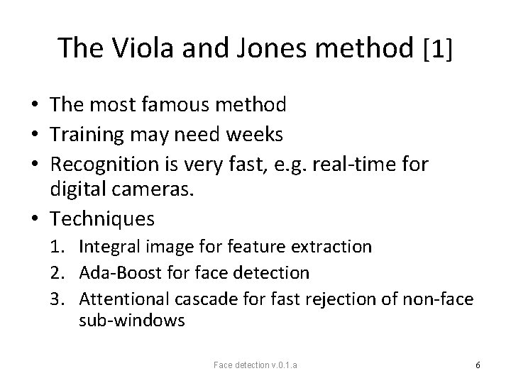 The Viola and Jones method [1] • The most famous method • Training may