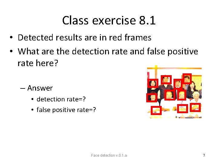 Class exercise 8. 1 • Detected results are in red frames • What are