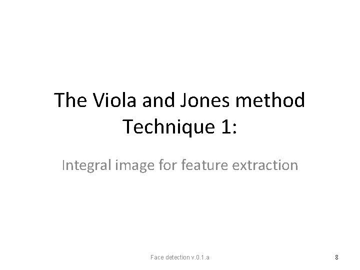 The Viola and Jones method Technique 1: Integral image for feature extraction Face detection
