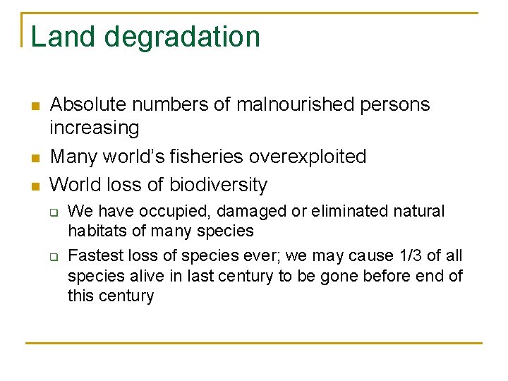 Land degradation n Absolute numbers of malnourished persons increasing Many world’s fisheries overexploited World