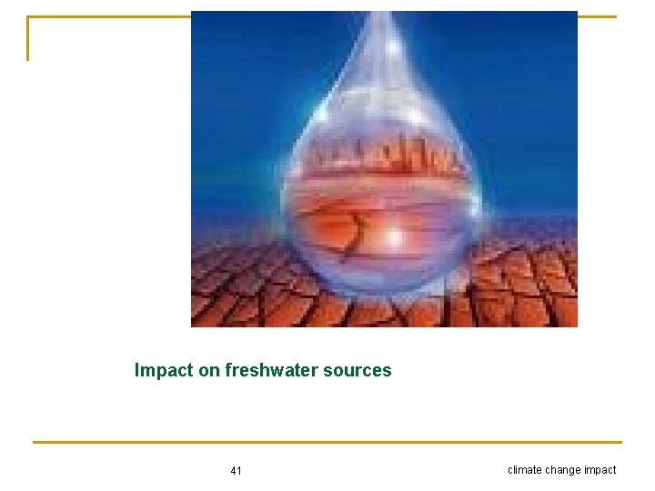 Impact on freshwater sources 41 climate change impact 