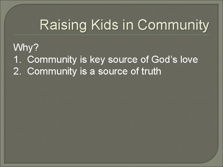 Raising Kids in Community Why? 1. Community is key source of God’s love 2. Raising Kids in Community Why? 1. Community is key source of God’s love 2.