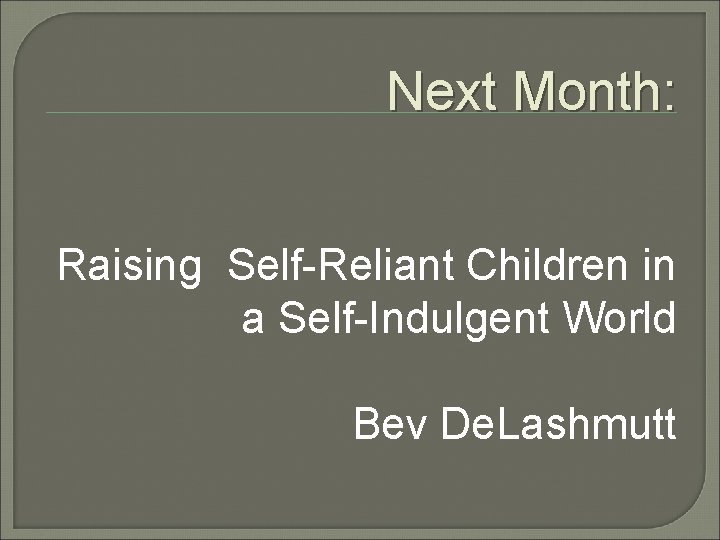 Next Month: Raising Self-Reliant Children in a Self-Indulgent World Bev De. Lashmutt Next Month: Raising Self-Reliant Children in a Self-Indulgent World Bev De. Lashmutt