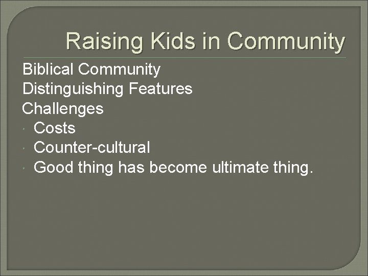 Raising Kids in Community Biblical Community Distinguishing Features Challenges Costs Counter-cultural Good thing has Raising Kids in Community Biblical Community Distinguishing Features Challenges Costs Counter-cultural Good thing has