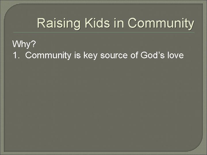 Raising Kids in Community Why? 1. Community is key source of God’s love Raising Kids in Community Why? 1. Community is key source of God’s love