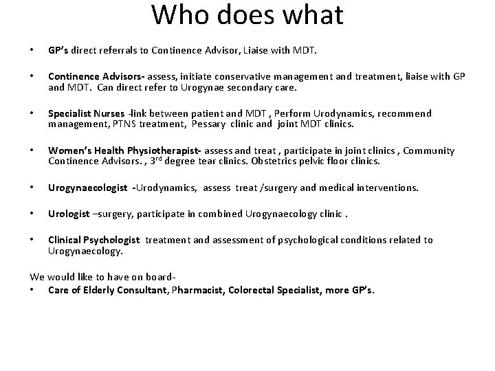 Who does what • GP’s direct referrals to Continence Advisor, Liaise with MDT. •