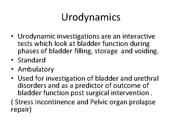 Urodynamics • Urodynamic investigations are an interactive tests which look at bladder function during