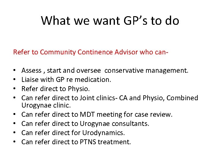 What we want GP’s to do Refer to Community Continence Advisor who can- •