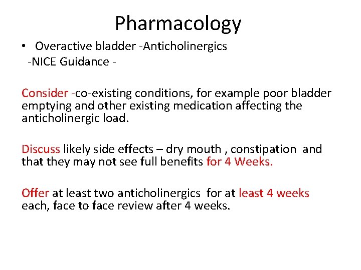 Pharmacology • Overactive bladder -Anticholinergics -NICE Guidance Consider -co-existing conditions, for example poor bladder