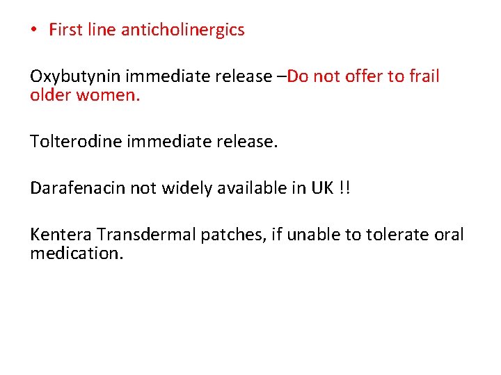  • First line anticholinergics Oxybutynin immediate release –Do not offer to frail older