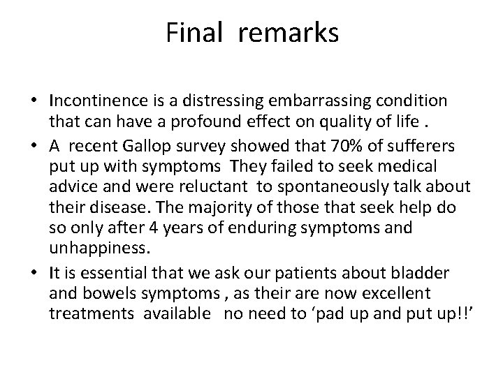 Final remarks • Incontinence is a distressing embarrassing condition that can have a profound