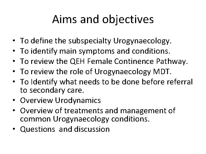 Aims and objectives To define the subspecialty Urogynaecology. To identify main symptoms and conditions.
