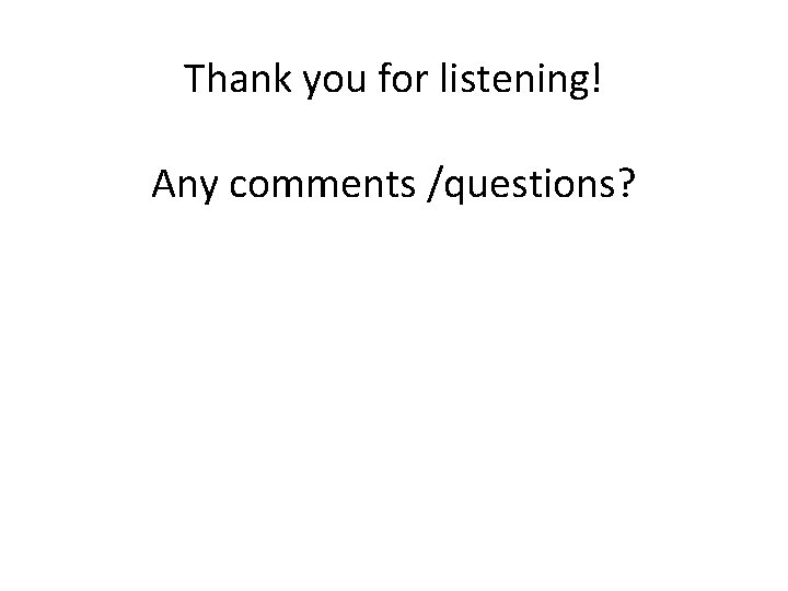 Thank you for listening! Any comments /questions? 