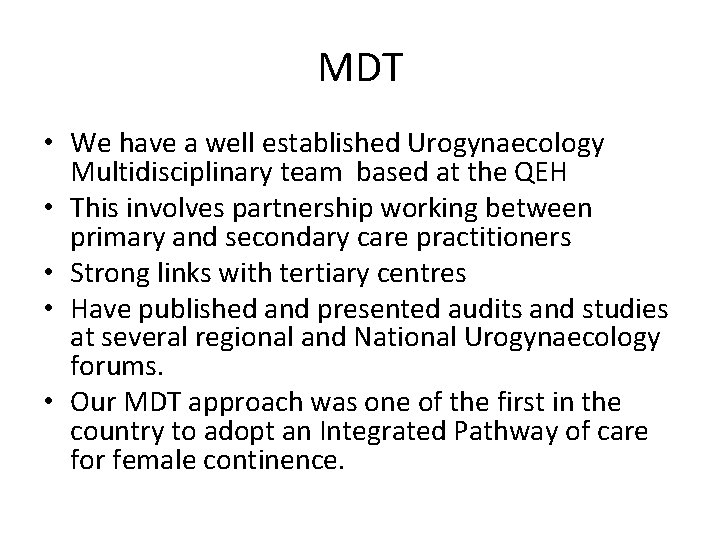 MDT • We have a well established Urogynaecology Multidisciplinary team based at the QEH