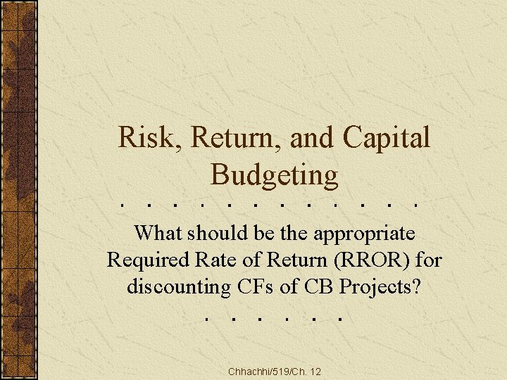 Risk, Return, and Capital Budgeting What should be the appropriate Required Rate of Return
